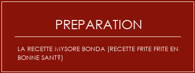 Réalisation de La recette mysore bonda (recette frite frite en bonne santé) Recette Indienne Traditionnelle