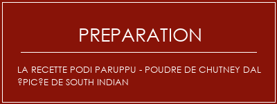 Réalisation de La recette Podi Paruppu - Poudre de chutney dal épicée de South Indian Recette Indienne Traditionnelle