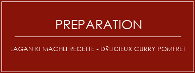 Réalisation de Lagan Ki Machli Recette - Délicieux Curry Pomfret Recette Indienne Traditionnelle