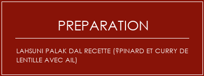 Réalisation de Lahsuni Palak Dal Recette (épinard et curry de lentille avec ail) Recette Indienne Traditionnelle