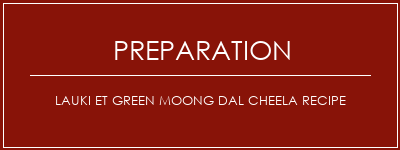 Réalisation de Lauki et Green Moong Dal Cheela Recipe Recette Indienne Traditionnelle