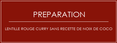 Réalisation de Lentille rouge Curry sans recette de noix de coco Recette Indienne Traditionnelle