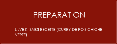 Réalisation de Lilve Ki Sabzi Recette (Curry de pois chiche verte) Recette Indienne Traditionnelle