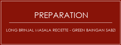 Réalisation de Long Brinjal Masala Recette - Green Baingan Sabzi Recette Indienne Traditionnelle