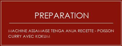 Réalisation de Machine Assamaise Tenga Anja Recette - Poisson Curry avec Kokum Recette Indienne Traditionnelle