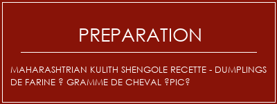 Réalisation de Maharashtrian Kulith Shengole Recette - Dumplings de farine à gramme de cheval épicé Recette Indienne Traditionnelle