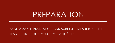 Réalisation de Maharashtrian Style Farasbi Chi Bhaji Recette - Haricots cuits aux cacahuètes Recette Indienne Traditionnelle