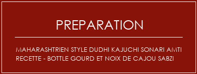 Réalisation de Maharashtrien Style Dudhi Kajuchi Sonari AMTI Recette - Bottle Gourd et noix de cajou Sabzi Recette Indienne Traditionnelle