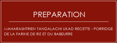 Réalisation de Maharashtrien Tandalachi Ukad Recette - Porridge de la farine de riz et du babeurre Recette Indienne Traditionnelle
