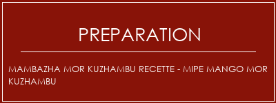 Réalisation de Mambazha Mor Kuzhambu Recette - Mipe Mango Mor Kuzhambu Recette Indienne Traditionnelle