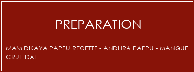 Réalisation de Mamidikaya Pappu Recette - Andhra Pappu - Mangue crue Dal Recette Indienne Traditionnelle