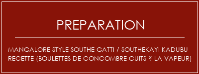 Réalisation de Mangalore Style Southe Gatti / Southekayi Kadubu Recette (boulettes de concombre cuits à la vapeur) Recette Indienne Traditionnelle