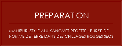 Réalisation de MANIPURI style alu kangmet recette - purée de pomme de terre dans des chillages rouges secs Recette Indienne Traditionnelle