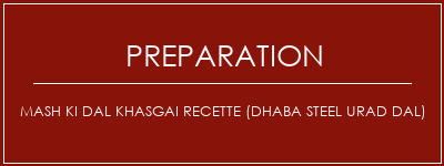 Réalisation de Mash Ki Dal Khasgai Recette (Dhaba Steel Urad DAL) Recette Indienne Traditionnelle