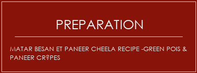 Réalisation de Matar Besan et Paneer Cheela Recipe -Green Pois & Paneer Crêpes Recette Indienne Traditionnelle