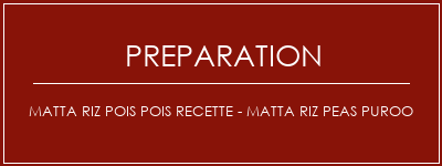 Réalisation de Matta Riz Pois Pois Recette - Matta Riz Peas Puroo Recette Indienne Traditionnelle