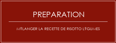 Réalisation de Mélanger la recette de risotto légumes Recette Indienne Traditionnelle