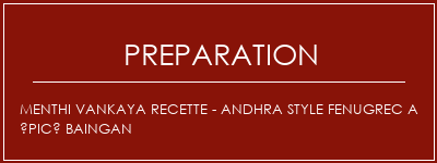 Réalisation de Menthi Vankaya Recette - Andhra Style Fenugrec a épicé Baingan Recette Indienne Traditionnelle