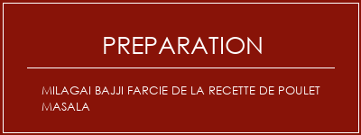 Réalisation de Milagai Bajji farcie de la recette de poulet masala Recette Indienne Traditionnelle