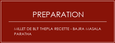 Réalisation de Millet de blé Thepla Recette - Bajra Masala Paratha Recette Indienne Traditionnelle