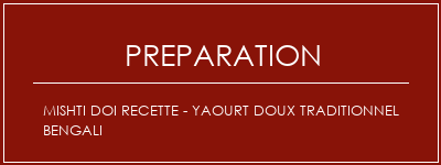 Réalisation de Mishti Doi Recette - Yaourt doux traditionnel Bengali Recette Indienne Traditionnelle