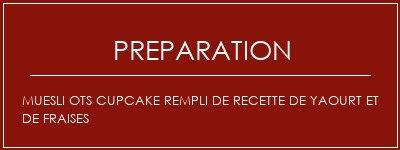 Réalisation de Muesli Ots Cupcake rempli de recette de yaourt et de fraises Recette Indienne Traditionnelle