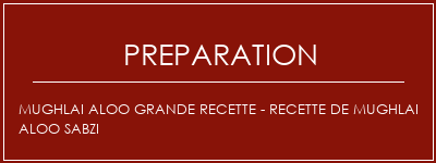 Réalisation de Mughlai Aloo Grande recette - Recette de Mughlai Aloo Sabzi Recette Indienne Traditionnelle