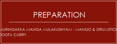 Réalisation de Muringakka Manga Mulakushyam - Mango & Drumstick Kootu Curry Recette Indienne Traditionnelle