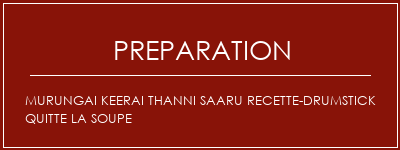 Réalisation de Murungai Keerai Thanni Saaru Recette-Drumstick quitte la soupe Recette Indienne Traditionnelle