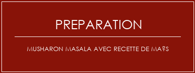 Réalisation de Musharon masala avec recette de maïs Recette Indienne Traditionnelle