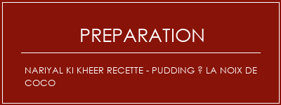 Réalisation de Nariyal Ki Kheer Recette - Pudding à la noix de coco Recette Indienne Traditionnelle