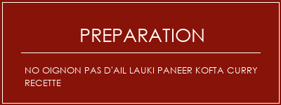 Réalisation de No oignon Pas d'ail Lauki Paneer Kofta Curry Recette Recette Indienne Traditionnelle