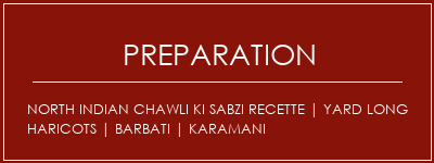 Réalisation de North Indian Chawli Ki Sabzi Recette | Yard Long Haricots | Barbati | Karamani Recette Indienne Traditionnelle