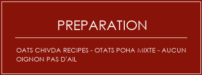 Réalisation de OATS CHIVDA Recipes - OTATS POHA MIXTE - Aucun oignon Pas d'ail Recette Indienne Traditionnelle