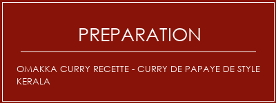 Réalisation de Omakka Curry Recette - Curry de papaye de style kerala Recette Indienne Traditionnelle