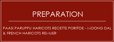 Réalisation de Paasi Paruppu haricots recette poriède - Moong Dal & French Haricots remuer Recette Indienne Traditionnelle