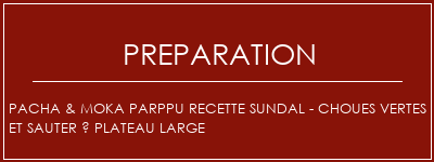 Réalisation de Pacha & moka Parppu Recette Sundal - Choues vertes et sauter à plateau large Recette Indienne Traditionnelle