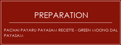 Réalisation de Pachai Payaru Payasam Recette - Green Moong Dal Payasam Recette Indienne Traditionnelle