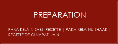 Réalisation de Paka Kela Ki Sabzi Recette | Paka Kela Nu Shaak | Recette de Gujarati Jain Recette Indienne Traditionnelle