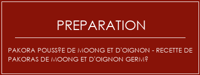 Réalisation de Pakora poussée de Moong et d'oignon - Recette de Pakoras de Moong et d'oignon germé Recette Indienne Traditionnelle