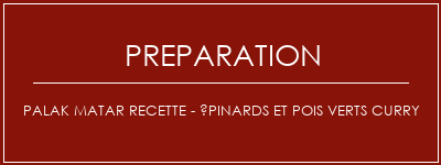 Réalisation de Palak Matar Recette - Épinards et pois verts Curry Recette Indienne Traditionnelle