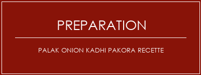 Réalisation de PALAK ONION KADHI PAKORA Recette Recette Indienne Traditionnelle