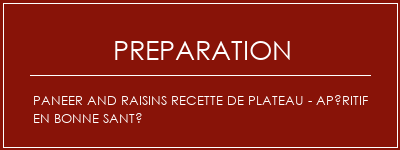 Réalisation de Paneer and raisins recette de plateau - apéritif en bonne santé Recette Indienne Traditionnelle