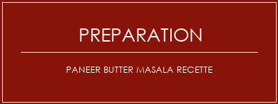 Réalisation de Paneer Butter Masala Recette Recette Indienne Traditionnelle