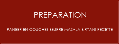 Réalisation de Paneer en couches Beurre Masala Biryani Recette Recette Indienne Traditionnelle