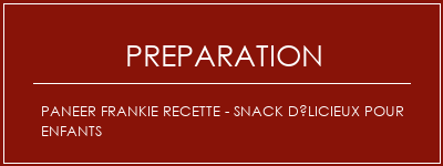 Réalisation de Paneer Frankie Recette - Snack délicieux pour enfants Recette Indienne Traditionnelle