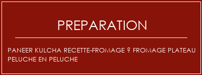 Réalisation de Paneer Kulcha recette-fromage à fromage plateau peluche en peluche Recette Indienne Traditionnelle