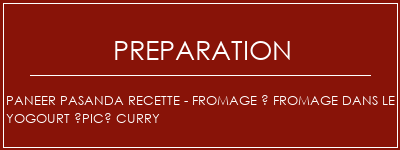 Réalisation de Paneer Pasanda Recette - Fromage à fromage dans le yogourt épicé Curry Recette Indienne Traditionnelle