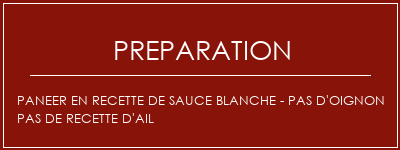 Réalisation de Paneer en recette de sauce blanche - pas d'oignon Pas de recette d'ail Recette Indienne Traditionnelle