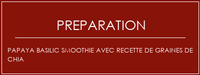 Réalisation de Papaya Basilic Smoothie avec recette de graines de Chia Recette Indienne Traditionnelle